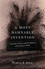 A Most Damnable Invention  Dynamite Nitrates and the Making of the Modern World