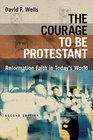 The Courage to Be Protestant Reformation Faith in Today's World