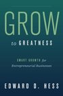 Grow to Greatness Smart Growth for Entrepreneurial Businesses