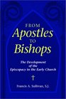 From Apostles to Bishops The Development of the Episcopacy in the Early Church