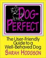 Dog Perfect The UserFriendly Guide to a WellBehaved Dog