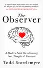 The Observer A Modern Fable on Mastering Your Thoughts  Emotions