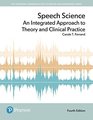 Speech Science An Integrated Approach to Theory and Clinical Practice with Enhanced Pearson eText  Access Card Package