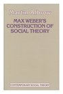 Max Weber's Construction of Social Theory