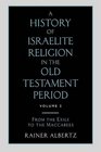 A History of Israelite Religion in the Old Testament Period From the Exile to the Maccabees v 2