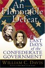 An Honorable Defeat The Last Days of the Confederate Government