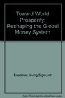 Toward World Prosperity Reshaping the Global Money System