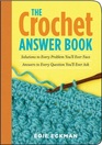 The Crochet Answer Book Solutions to Every Problem You'll Ever Face Answers to Every Question You'll Ever Ask
