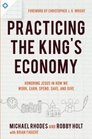 Practicing the King's Economy Honoring Jesus in How We Work Earn Spend Save and Give