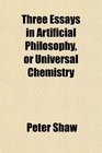 Three Essays in Artificial Philosophy or Universal Chemistry