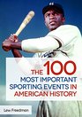 The 100 Most Important Sporting Events in American History