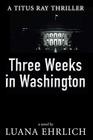 Three Weeks in Washington: A Titus Ray Thriller