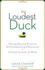 The Loudest Duck Moving Beyond Diversity while Embracing Differences to Achieve Success at Work