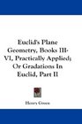 Euclid's Plane Geometry Books IIIVI Practically Applied Or Gradations In Euclid Part II