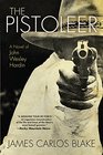 The Pistoleer A Novel of John Wesley Hardin