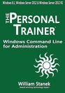 Windows Command Line for Administration for Windows Windows Server 2012 and Windows Server 2012 R2 The Personal Trainer