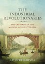 The Industrial Revolutionaries The Creation of the Modern World 17761914