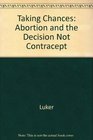 Taking Chances Abortion and the Decision Not to Contracept