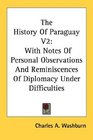 The History Of Paraguay V2 With Notes Of Personal Observations And Reminiscences Of Diplomacy Under Difficulties