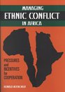 Managing Ethnic Conflict in Africa Pressures and Incentives for Cooperation