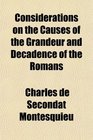 Considerations on the Causes of the Grandeur and Decadence of the Romans