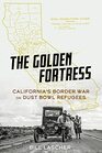 The Golden Fortress California's Border War on Dust Bowl Refugees