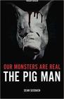Our Monsters Are Real The Pig Man