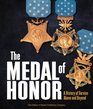 The Medal of Honor A History of Service Above and Beyond