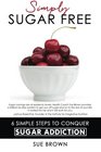 Simply Sugar Free 6 Simple Steps to Conquer Sugar Addiction