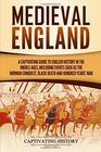 Medieval England: A Captivating Guide to English History in the Middle Ages, Including Events Such as the Norman Conquest, Black Death, and Hundred Years' War