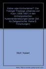 Ketzer oder Kirchenlehrer Der Tubinger Theologe Johannes von Kuhn  in den kirchenpolitischen Auseinandersetzungen seiner Zeit