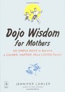 Dojo Wisdom for Mothers 100 Simple Ways to Become a Calmer Happier More Loving