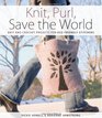 Knit, Purl, Save the World: Fabulous Knit and Crochet Projects for Eco-Friendly Stitchers