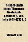 The Honourable James Thomason LieutenantGovernor NWp India 18431853 A D