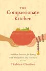 The Compassionate Kitchen Buddhist Practices for Eating with Mindfulness and Gratitude