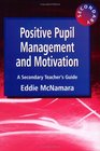 Positive Pupil Management and Motivation A Secondary Teacher's Guide