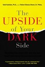 The Upside of Your Dark Side Why Being Your Whole SelfNot Just Your Good SelfDrives Success and Fulfillment