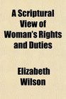 A Scriptural View of Woman's Rights and Duties