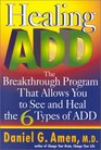 Healing ADD The Breakthrough Program That Allows You to See and Heal the Six Types of ADD