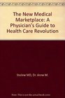 The New Medical Marketplace  A Physician's Guide to Health Care Revolution