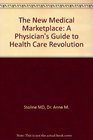 The New Medical Marketplace  A Physician's Guide to Health Care Revolution