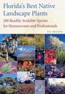 Florida's Best Native Landscape Plants 200 Readily Available Species for Homeowners and Professionals