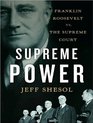 Supreme Power Franklin Roosevelt vs the Supreme Court
