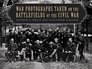 War Photographs Taken on the Battlefields of the Civil War