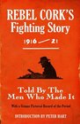 Rebel Cork's Fighting Story 191621 Told by the Men Who Made It