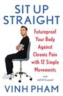 Sit Up Straight Futureproof Your Body Against Chronic Pain with 12 Simple Movements