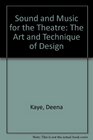 Sound and Music for the Theatre/the Art and Technique of Design A Guide to Aesthetics and Techniques