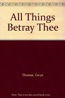 All Things Betray Thee