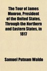 The Tour of James Monroe President of the United States Through the Northern and Eastern States in 1817