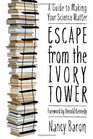 Escape from the Ivory Tower A Guide to Making Your Science Matter